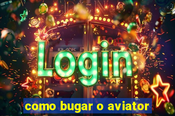 como bugar o aviator